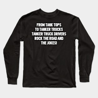 Tanker Truck Drivers Rock the Road and the Jokes! Long Sleeve T-Shirt